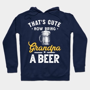 That's Cute Now Bring Your Grandpa A Beer Hoodie